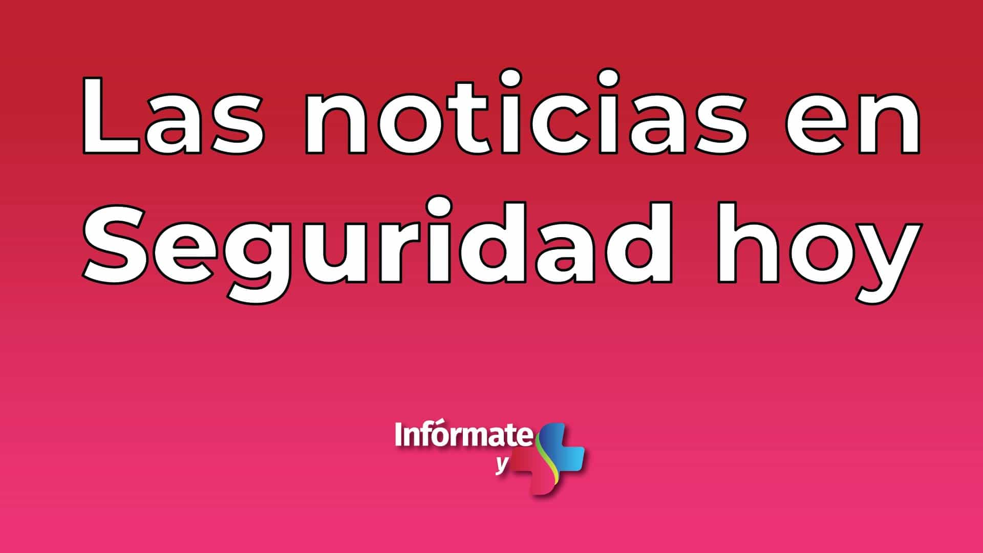 Noticias en seguridad hoy